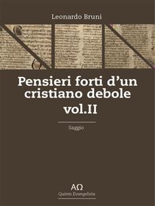 Pensieri forti d'un cristiano debole - Vol. I - Leonardo Bruni