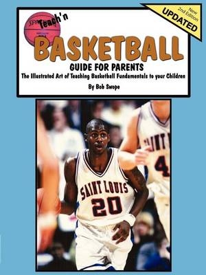 Teach'n Basketball Guide For Parents- The Illustrated Art of Teaching Basketball to Your Children - Bob Swope