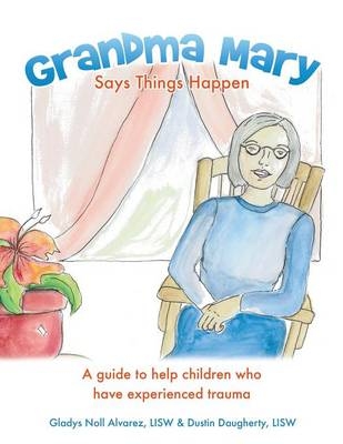 Grandma Mary Says Things Happen - Gladys Noll Alvarez Lisw, Dustin Daugherty Lisw