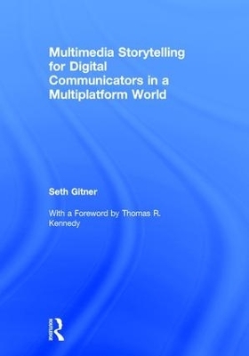 Multimedia Storytelling for Digital Communicators in a Multiplatform World - Seth Gitner