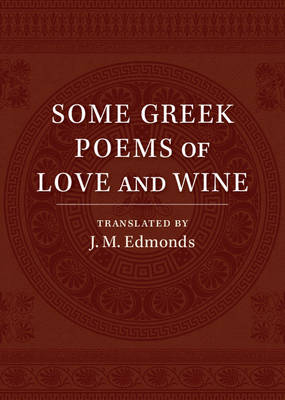 Some Greek Poems of Love and Wine - J. M. Edmonds