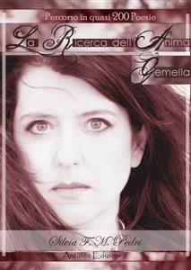 La Ricerca dell’Anima Gemella - autobiografia in 200 poesie - Silvia F. M. Pedri