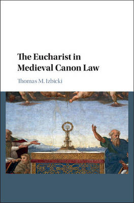 The Eucharist in Medieval Canon Law - Thomas M. Izbicki