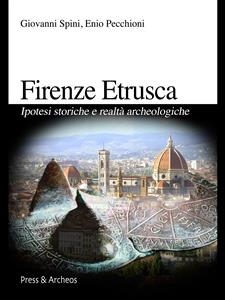 Firenze etrusca - Enio Pecchioni, Giovanni Spini