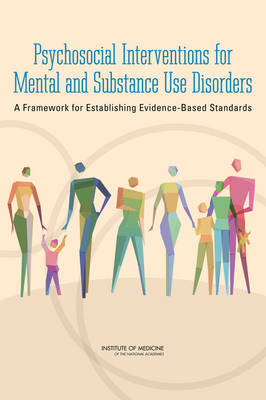 Psychosocial Interventions for Mental and Substance Use Disorders -  Institute of Medicine,  Board on Health Sciences Policy,  Committee on Developing Evidence-Based Standards for Psychosocial Interventions for Mental Disorders