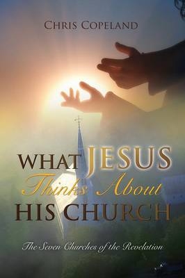What Jesus Thinks About His Church - Chris Copeland