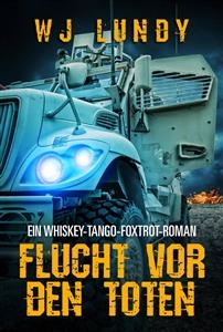 Flucht Vor Den Toten - Ein Whiskey-Tango-Foxtrot-Roman - Wj Lundy