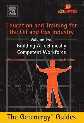 Education and Training for the Oil and Gas Industry: Building A Technically Competent Workforce [CUSTOM] - Phil Andrews, Jim Playfoot