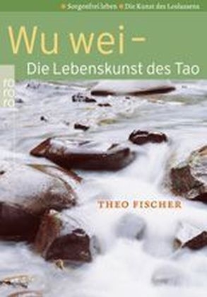 Wu wei - Die Lebenskunst des Tao - Theo Fischer