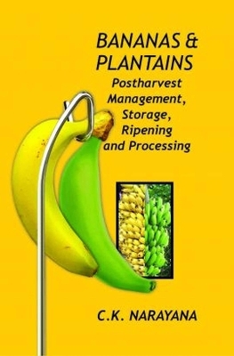 Bananas and Plantains: Postharvest Management,Storage,Ripening and Processing - C.K. Narayana