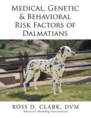 Medical, Genetic & Behavioral Risk Factors of Dalmatians - DVM Ross D Clark