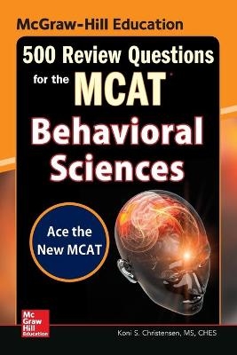 McGraw-Hill Education 500 Review Questions for the MCAT: Behavioral Sciences - Koni Christensen