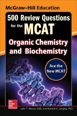 McGraw-Hill Education 500 Review Questions for the MCAT: Organic Chemistry and Biochemistry - John Moore, Mary Millhollon, Richard Langley