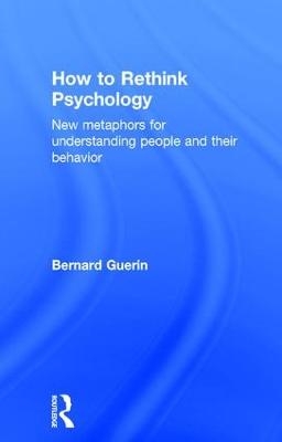 How to Rethink Psychology - Bernard Guerin