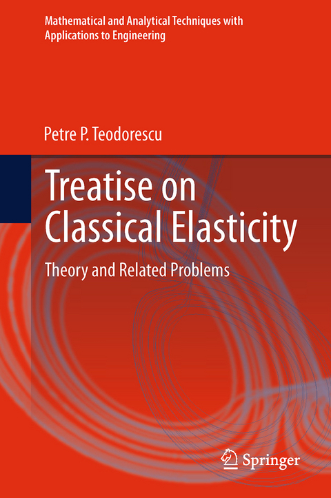 Treatise on Classical Elasticity - Petre P. Teodorescu
