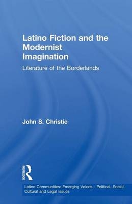 Latino Fiction and the Modernist Imagination - John S. Christie