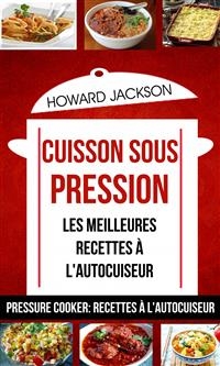 Cuisson sous pression: les meilleures recettes à l''autocuiseur (Pressure Cooker: Recettes à l''autocuiseur) -  Howard Jackson