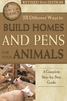 101 Different Ways to Build Homes & Pens for Your Animals - Randy LaTour