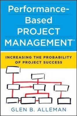 Performance-Based Project Management: Increasing the Probability of Project Success - Glen B. Allenman