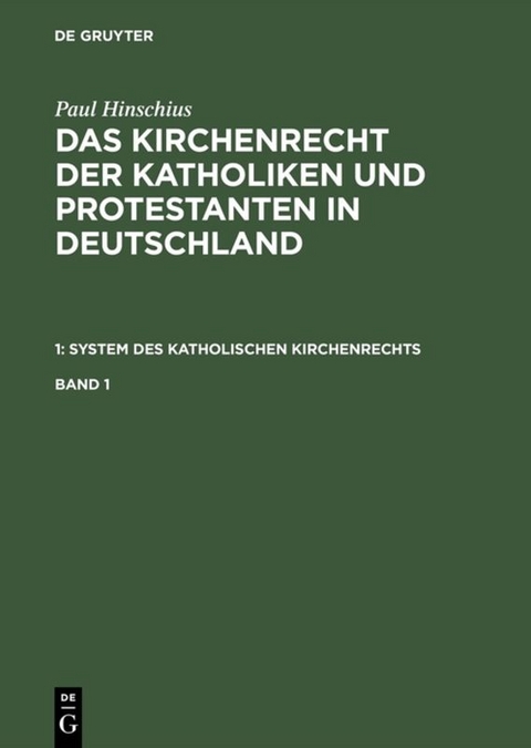 Paul Hinschius: System des katholischen Kirchenrechts / Paul Hinschius: System des katholischen Kirchenrechts. Band 1 - Paul Hinschius