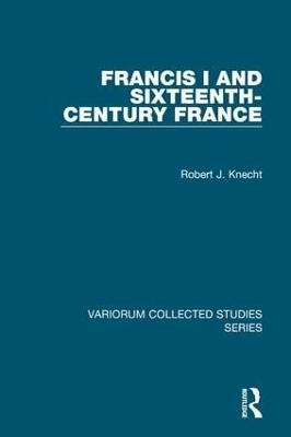 Francis I and Sixteenth-Century France - Robert J. Knecht