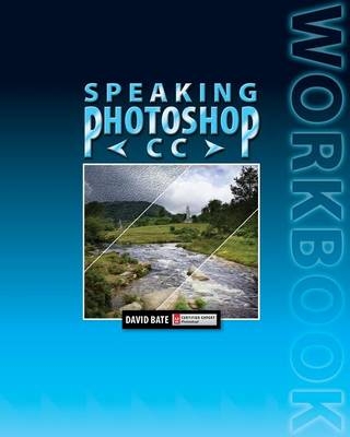 Speaking Photoshop CC Workbook - David S Bate