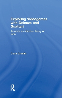 Exploring Videogames with Deleuze and Guattari - Ciara Cremin