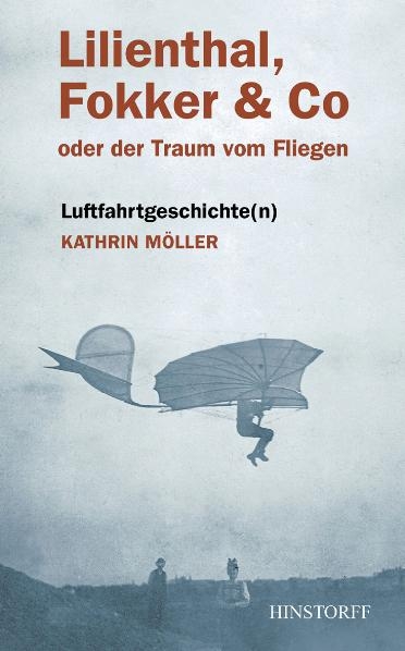 Lilienthal, Fokker & Co. oder der Traum vom Fliegen - Kathrin Möller