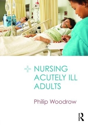 Nursing Acutely Ill Adults - Philip Woodrow