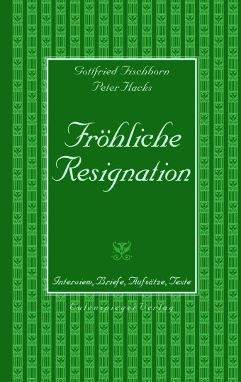 Fröhliche Resignation - Peter Hacks, Gottfried Fischborn
