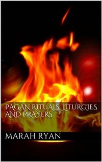 Pagan rituals, liturgies and prayers - Marah Ellis Ryan