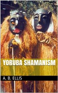 Yoruba shamanism - A. B. Ellis