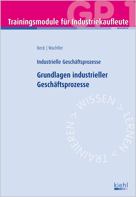 Trainingsmodul Industriekaufleute - Grundlagen industrieller Geschäftsprozesse (GP 1) - Karsten Beck, Michael Wachtler