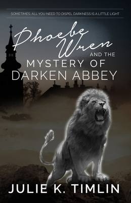 Phoebe Wren and the Mystery of Darken Abbey - Julie K. Timlin