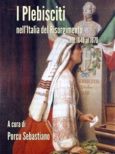 I Plebisciti nell'Italia del Risorgimento - Sebastiano Porcu