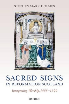 Sacred Signs in Reformation Scotland - Stephen Mark Holmes