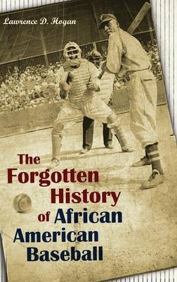 The Forgotten History of African American Baseball - Lawrence D. Hogan