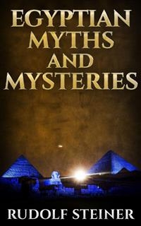 Egyptian Myths And Mysteries - Rudolf Steiner