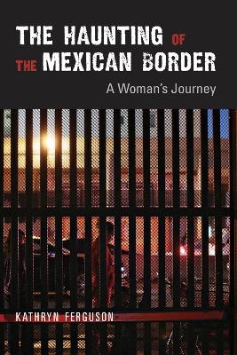 The Haunting of the Mexican Border - Kathryn Ferguson