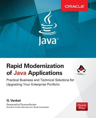 Rapid Modernization of Java Applications: Practical Business and Technical Solutions for Upgrading Your Enterprise Portfolio - G. Venkat