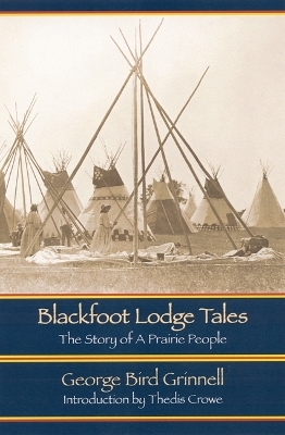 Blackfoot Lodge Tales - George Bird Grinnell