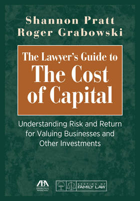 The Lawyer's Guide to the Cost of Capital - Shannon Pratt, Roger Grabowski