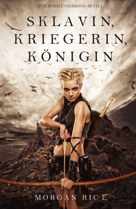 Sklavin, Kriegerin, Königin (Für Ruhm und Krone - Buch 1) -  Morgan Rice