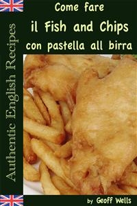 Come fare il Fish and Chips con pastella alla birra (Autentica Inglese Ricette Libro 1) -  Geoff Wells