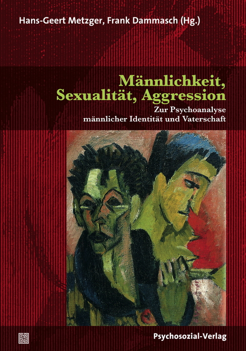 Männlichkeit, Sexualität, Aggression - Hans-Geert Metzger, Frank Dammasch
