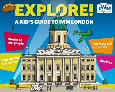 Explore! A Kid's Guide to IWM London - Jo Foster