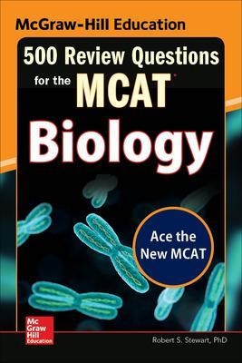 McGraw-Hill Education 500 Review Questions for the MCAT: Biology - Robert Stewart