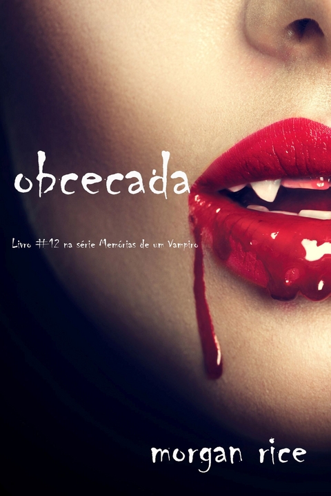 Obcecada (Livro #12 da série Memórias de Um Vampiro) -  Morgan Rice