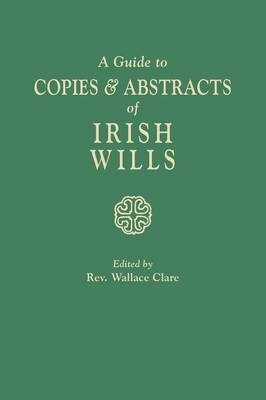Guide to Copies & Abstracts of Irish Wills - 