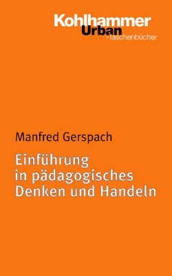 Einführung in pädagogisches Denken und Handeln - Manfred Gerspach